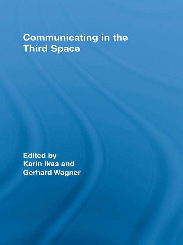 Communicating in the Third Space by Gerhard Wagner, Karin Ikas