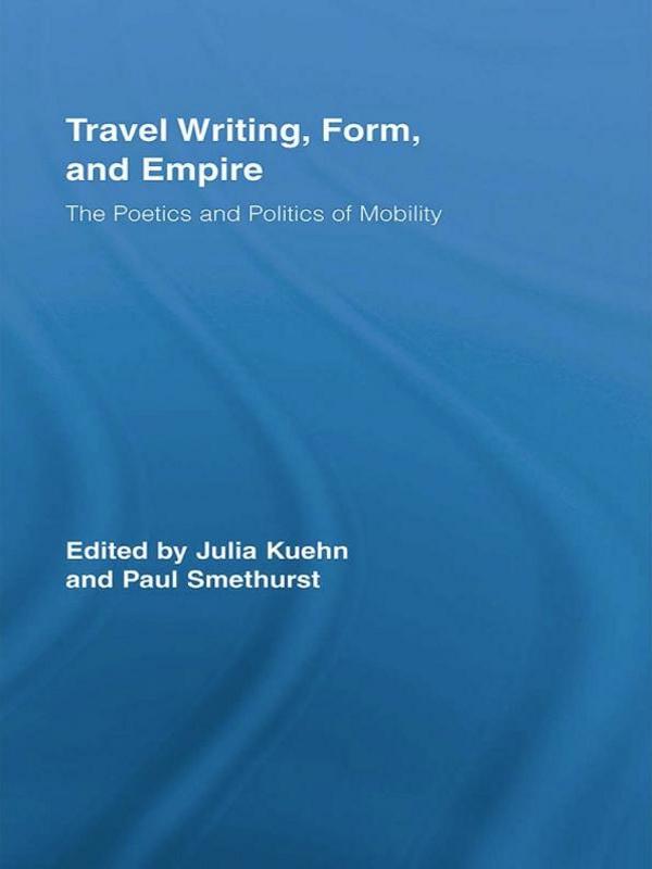 Travel Writing, Form, and Empire by Julia Kuehn, Paul Smethurst