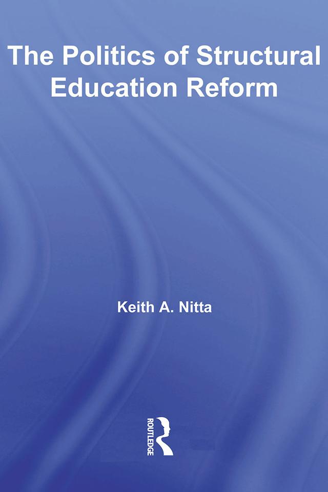 The Politics of Structural Education Reform by Keith A. Nitta