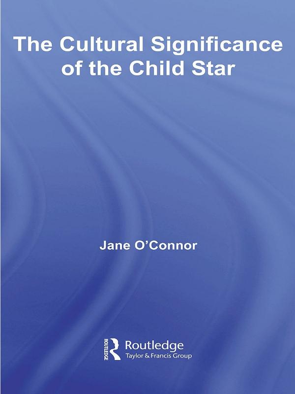 The Cultural Significance of the Child Star by Jane Catherine O'Connor