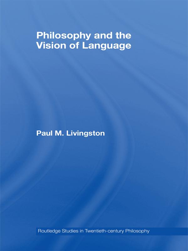 Philosophy and the Vision of Language by Paul M. Livingston