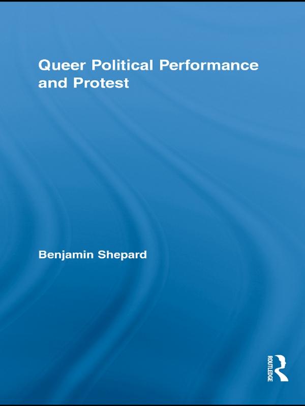Queer Political Performance and Protest by Benjamin Shepard