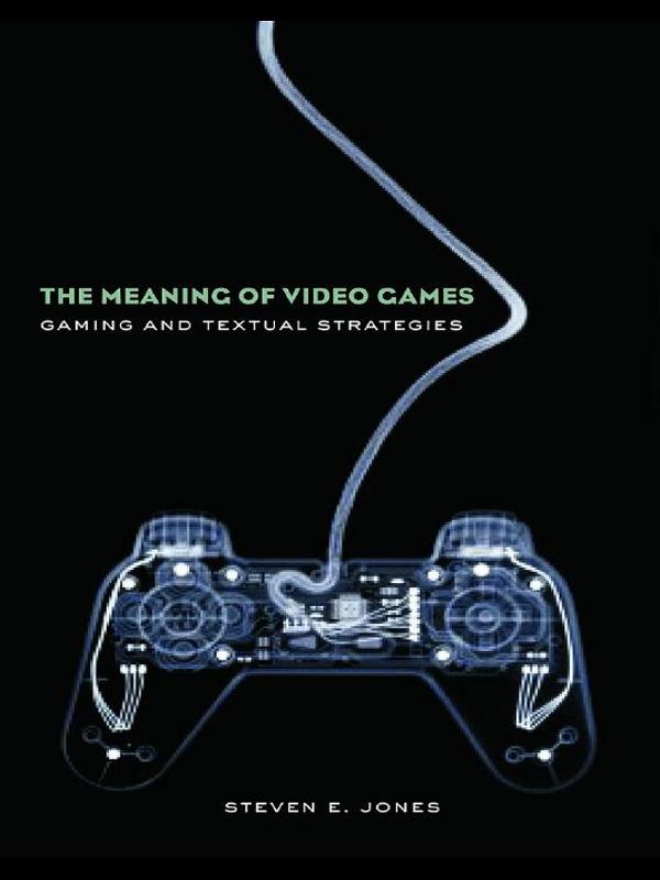 The Meaning of Video Games by Steven E. Jones