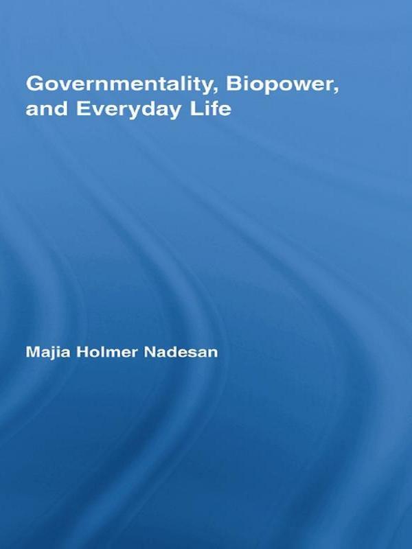 Governmentality, Biopower, and Everyday Life by Majia Holmer Nadesan