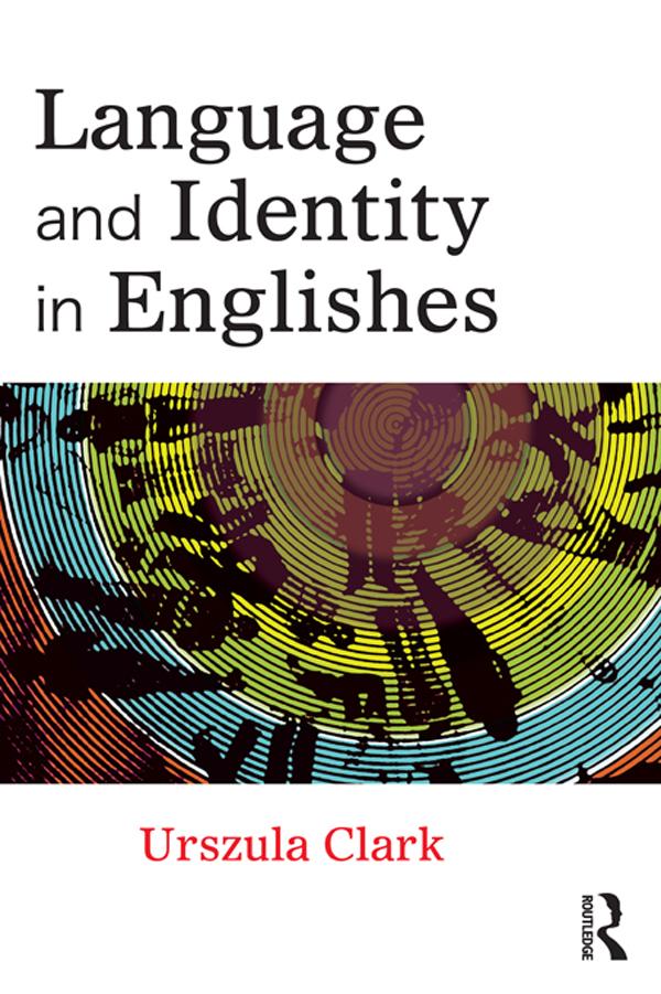 Language and Identity in Englishes by Urszula Clark