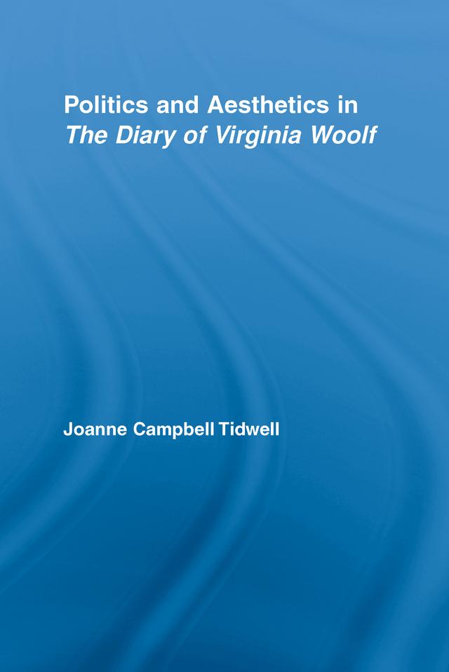 Politics and Aesthetics in The Diary of Virginia Woolf by Joanne Tidwell