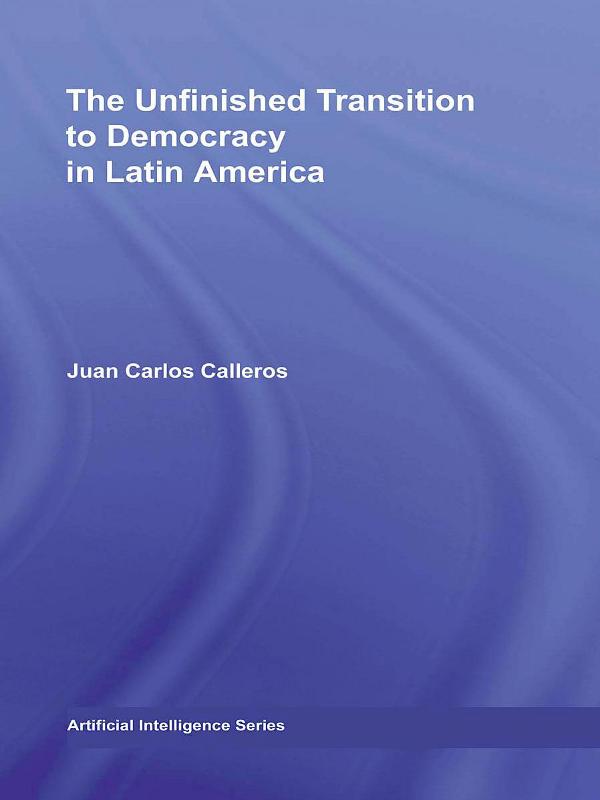 The Unfinished Transition to Democracy in Latin America by Juan Carlos Calleros-Alarcón