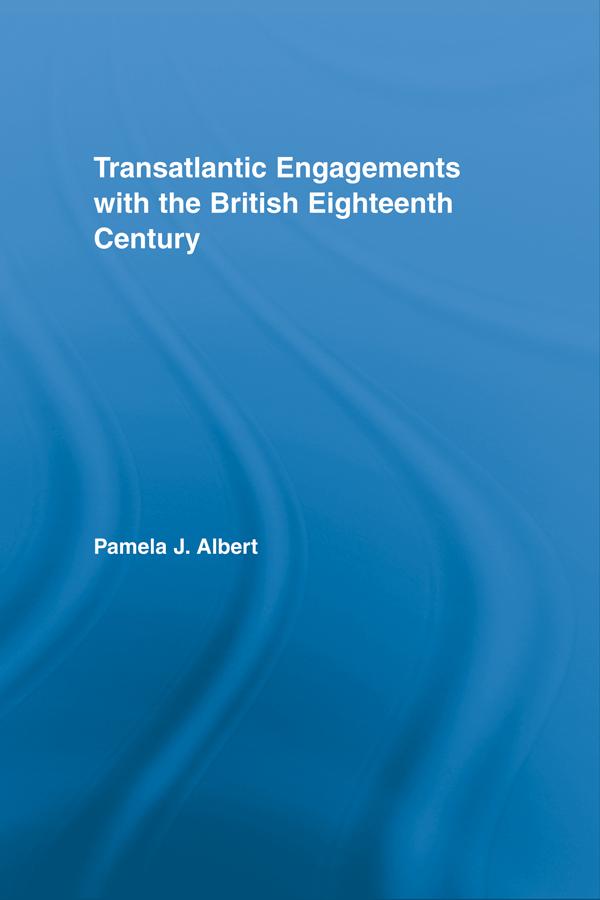 Transatlantic Engagements with the British Eighteenth Century by Pamela J. Albert