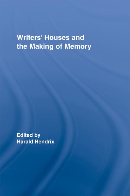 Writers' Houses and the Making of Memory by Harald Hendrix