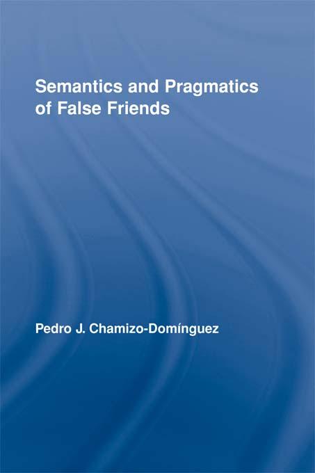 Semantics and Pragmatics of False Friends by Pedro J. Chamizo-Domínguez