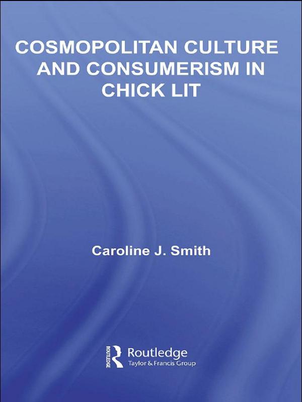 Cosmopolitan Culture and Consumerism in Chick Lit by Caroline J. Smith
