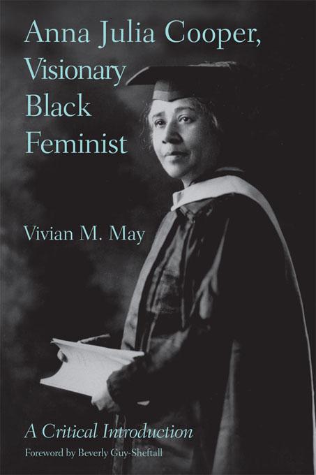 Anna Julia Cooper, Visionary Black Feminist by Vivian M. May