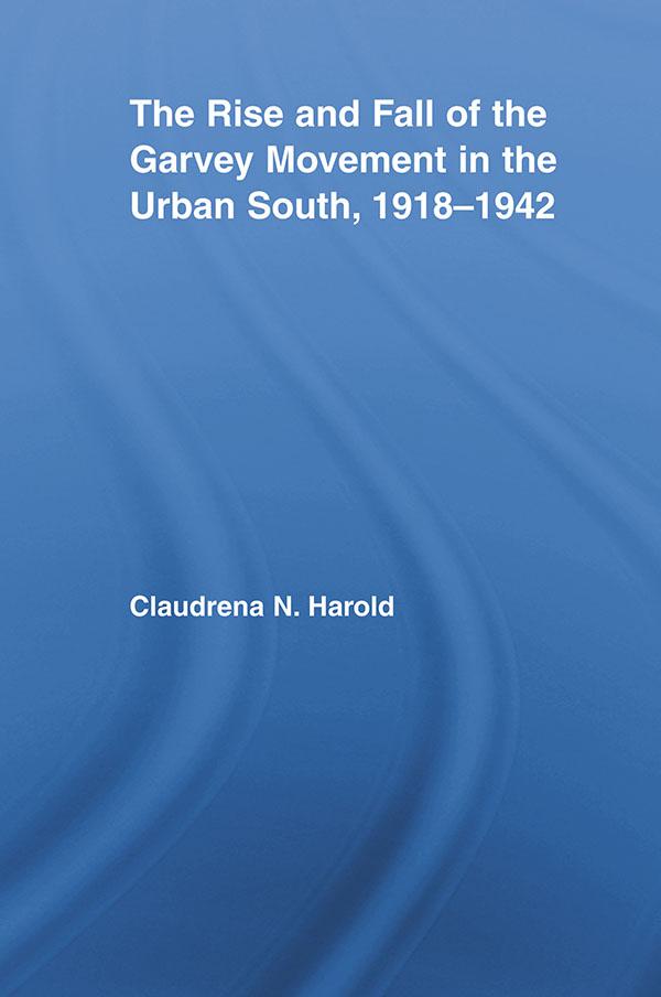 The Rise and Fall of the Garvey Movement in the Urban South, 1918–1942 by Claudrena N. Harold