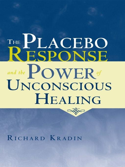 The Placebo Response and the Power of Unconscious Healing by Richard Kradin