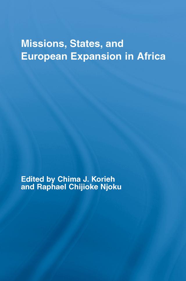 Missions, States, and European Expansion in Africa by Chima J. Korieh, Raphael Chijioke Njoku