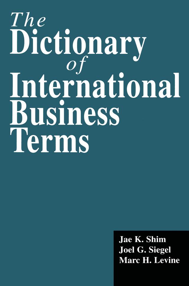 The Dictionary of International Business Terms by Jae K. Shim, Joel G. Siegel, Marc H. Levine