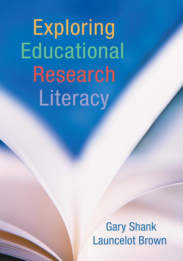 Exploring Educational Research Literacy by Gary Shank, Launcelot Brown