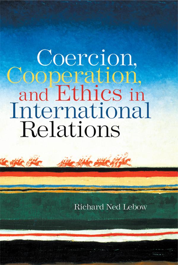 Coercion, Cooperation, and Ethics in International Relations by Richard Ned Lebow