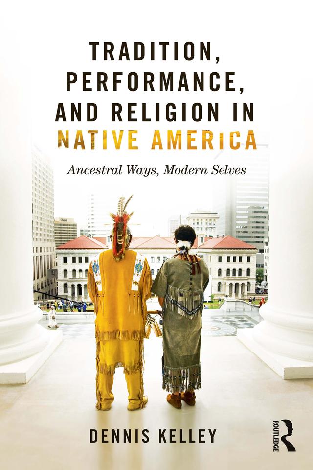 Tradition, Performance, and Religion in Native America by Dennis Kelley