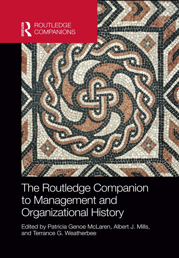 The Routledge Companion to Management and Organizational History by Albert J. Mills, Patricia Genoe McLaren, Terrance G. Weatherbee