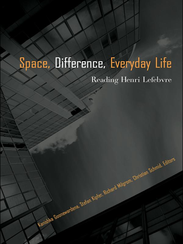 Space, Difference, Everyday Life by Christian Schmid, Kanishka Goonewardena, Richard Milgrom, Stefan Kipfer