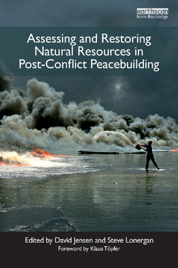 Assessing and Restoring Natural Resources In Post-Conflict Peacebuilding by David Jensen, Stephen Lonergan