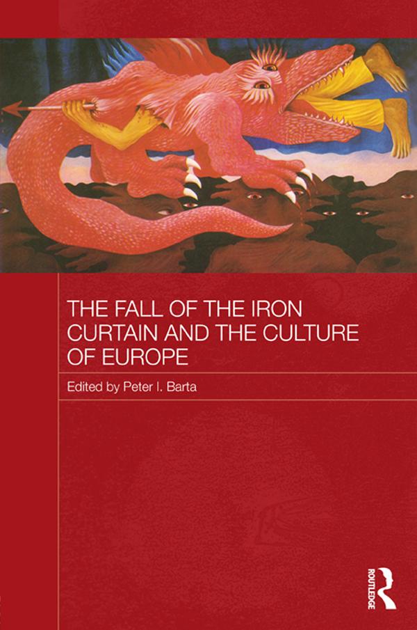 The Fall of the Iron Curtain and the Culture of Europe by Peter I. Barta