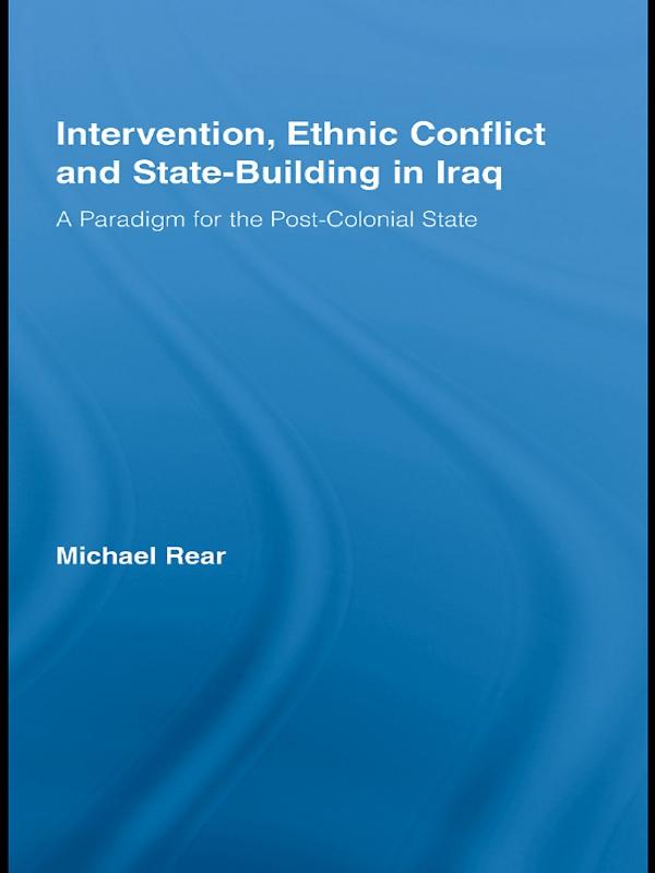 Intervention, Ethnic Conflict and State-Building in Iraq by Michael Rear