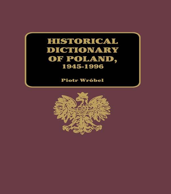 Historical Dictionary of Poland 1945-1996 by Piotr Wróbel