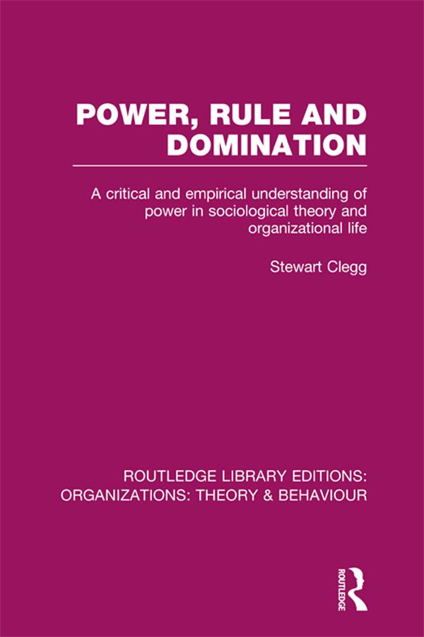 Power, Rule and Domination (RLE: Organizations) by Stewart Clegg
