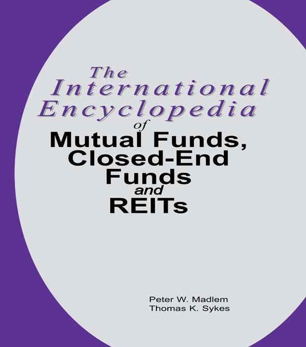 The International Encyclopedia of Mutual Funds, Closed-End Funds, and REITs by Peter W. Madlem, Thomas K. Sykes