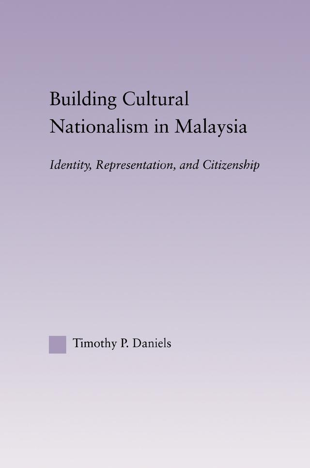 Building Cultural Nationalism in Malaysia by Timothy P. Daniels
