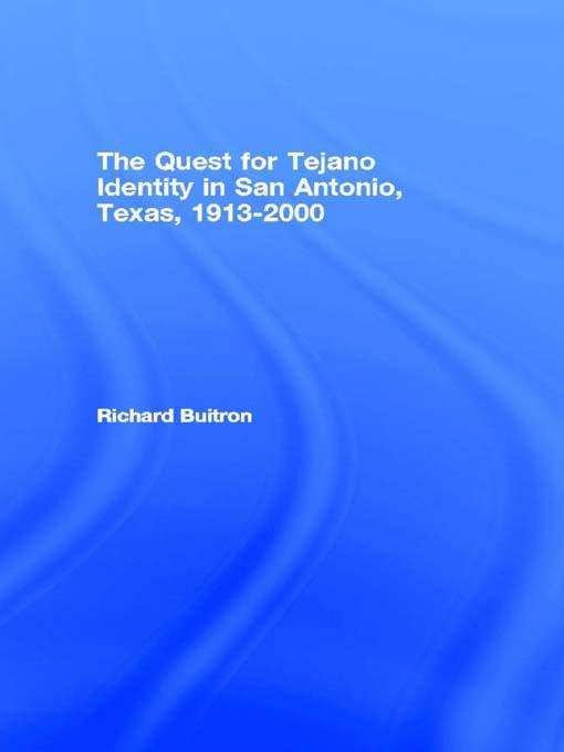 The Quest for Tejano Identity in San Antonio, Texas, 1913-2000 by Richard Buitron