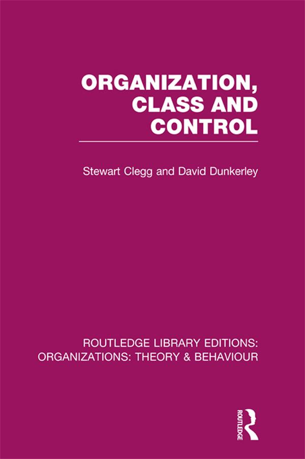 Organization, Class and Control (RLE: Organizations) by David Dunkerley, Stewart Clegg