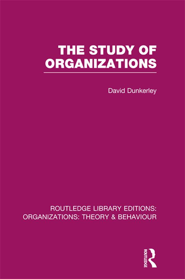 The Study of Organizations (RLE: Organizations) by David Dunkerley