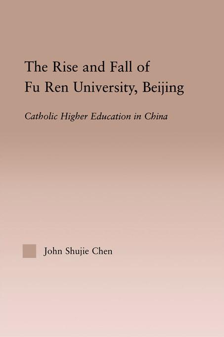 The Rise and Fall of Fu Ren University, Beijing by John S. Chen