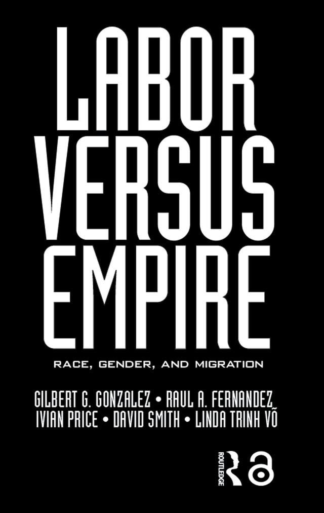 Labor Versus Empire by David Smith, Gilbert G. Gonzalez, Linda Trinh Võ, Raul A. Fernandez, Vivian Price