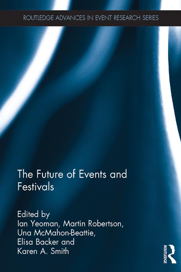 The Future of Events & Festivals by Elisa Backer, Ian Yeoman, Karen A. Smith, Martin Robertson, Una McMahon - Beattie