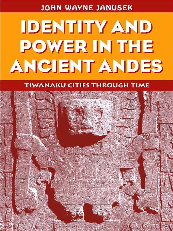 Identity and Power in the Ancient Andes by John Wayne Janusek