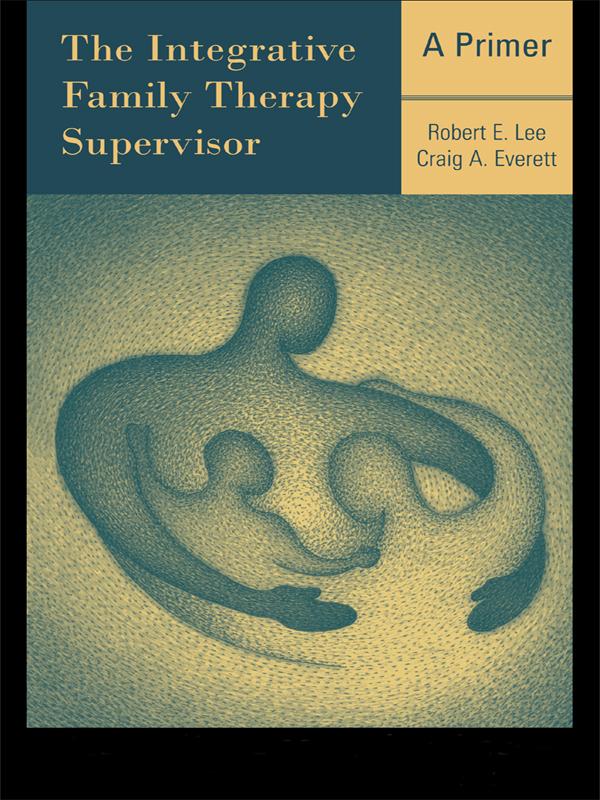 The Integrative Family Therapy Supervisor: A Primer by Craig A. Everett, Robert E. Lee