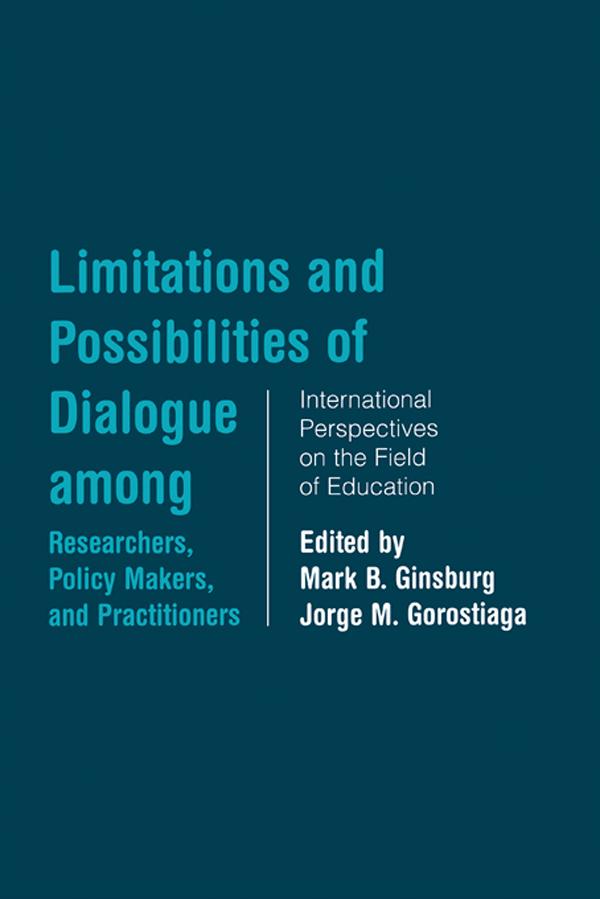 Limitations and Possibilities of Dialogue among Researchers, Policymakers, and Practitioners by Jorge Gorostiaga, Mark B. Ginsburg
