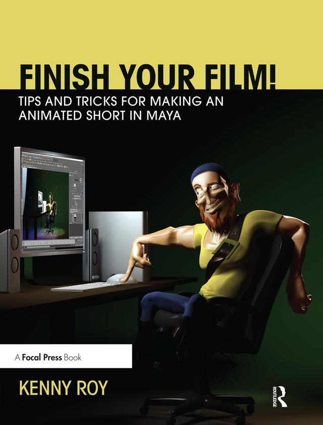 Finish Your Film! Tips and Tricks for Making an Animated Short in Maya by Kenny Roy
