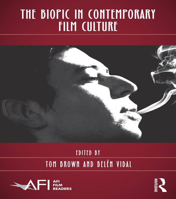 The Biopic in Contemporary Film Culture by Belén Vidal, Tom Brown