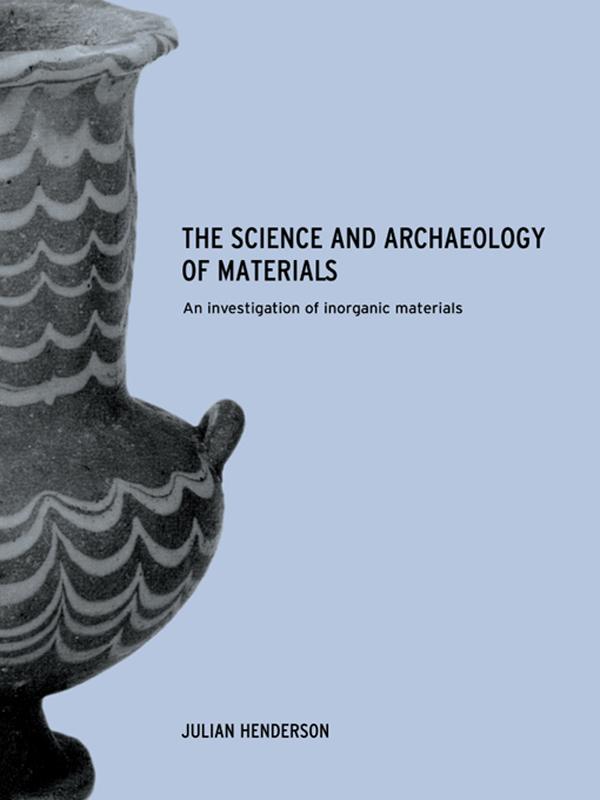 The Science and Archaeology of Materials by Julian Henderson