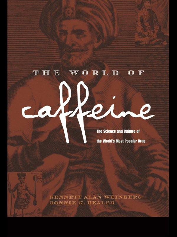 The World of Caffeine by Bennett Alan Weinberg, Bonnie K. Bealer