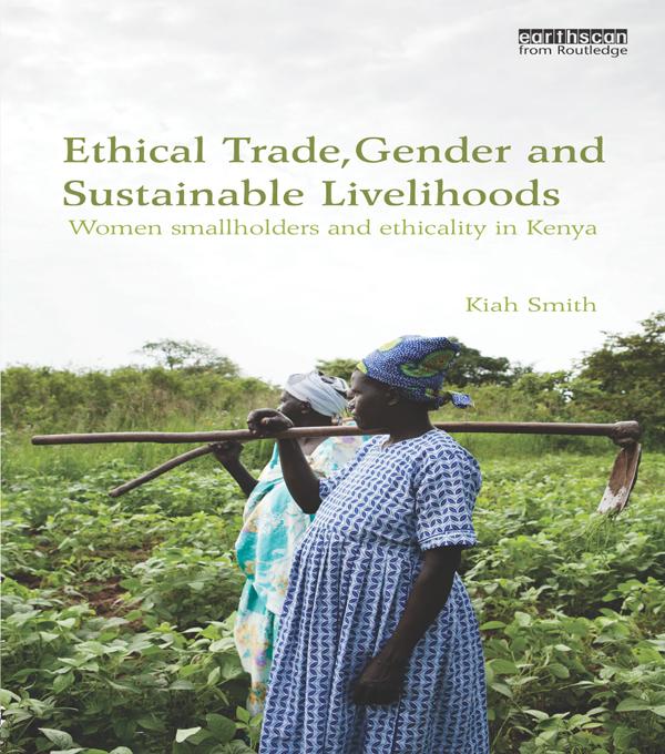 Ethical Trade, Gender and Sustainable Livelihoods by Kiah Smith