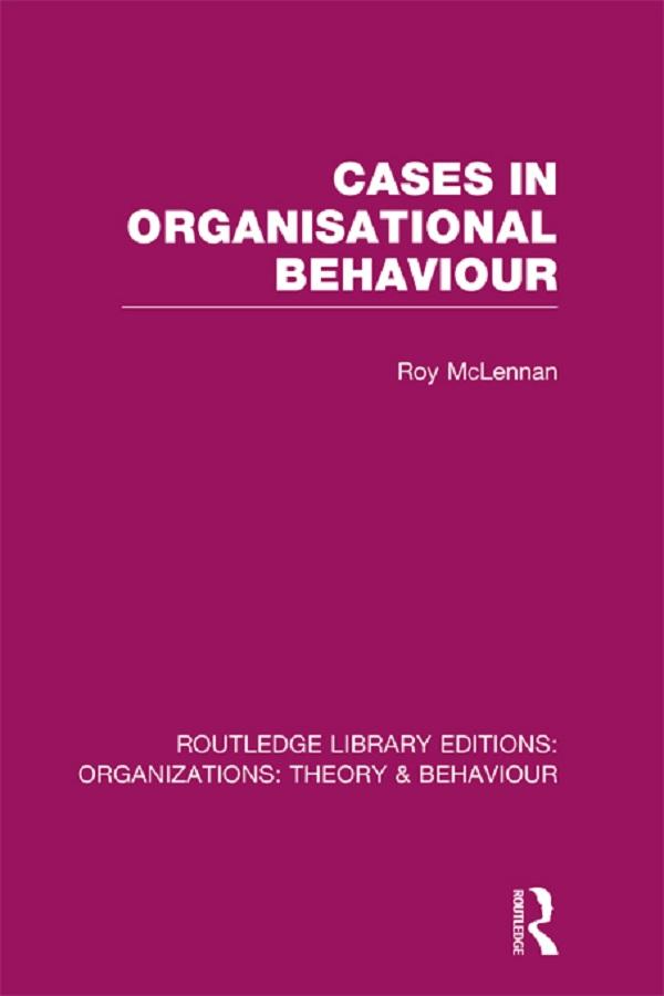 Cases in Organisational Behaviour (RLE: Organizations) by Roy McLennan