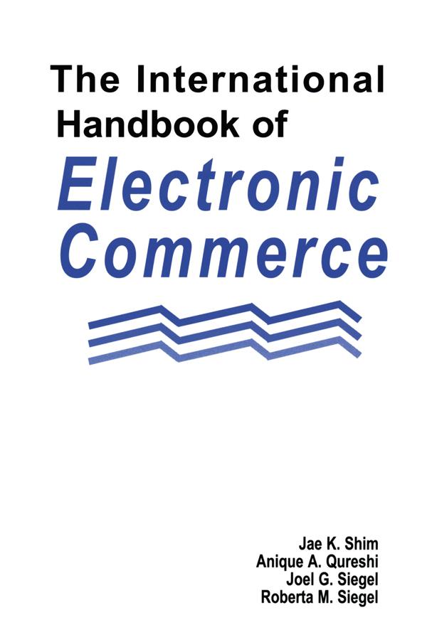 The International Handbook of Electronic Commerce by Anique A. Qureshi, Jae K. Shim, Joel G. Siegel, Roberta M. Siegel