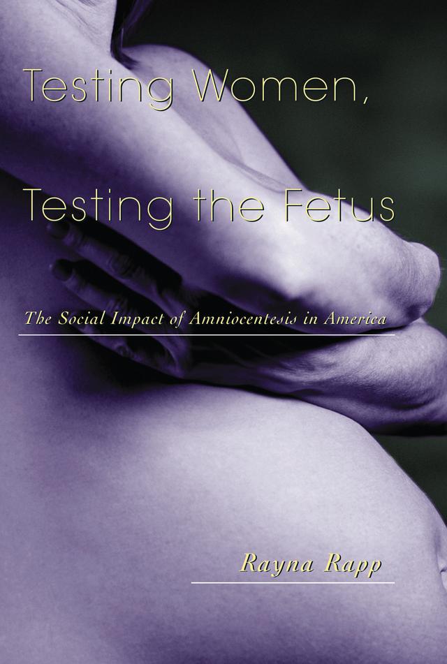 Testing Women, Testing the Fetus by Rayna Rapp