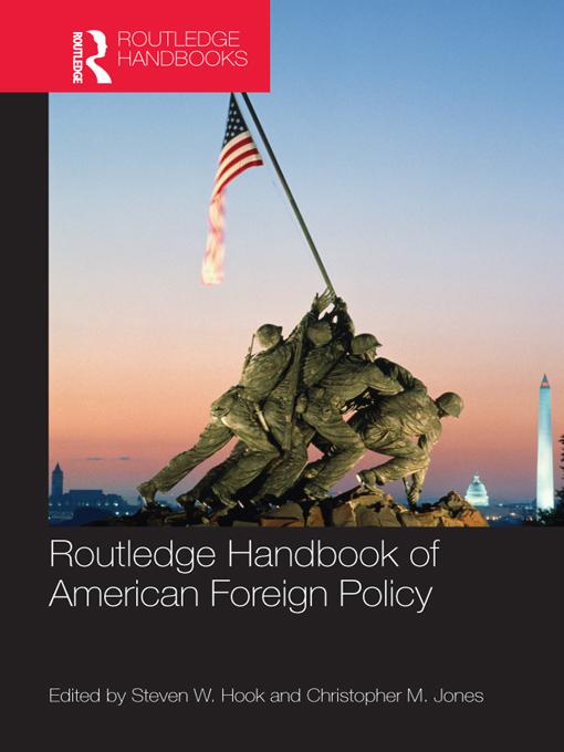Routledge Handbook of American Foreign Policy by Christopher M. Jones, Steven W. Hook